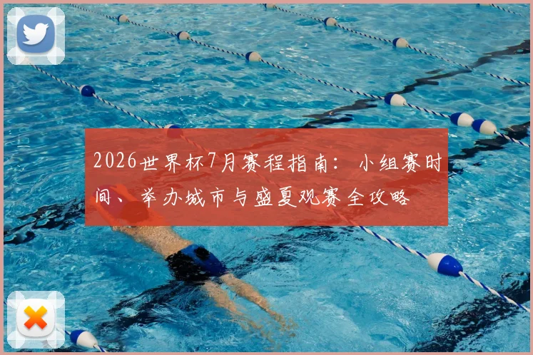 2026世界杯7月赛程指南：小组赛时间、举办城市与盛夏观赛全攻略