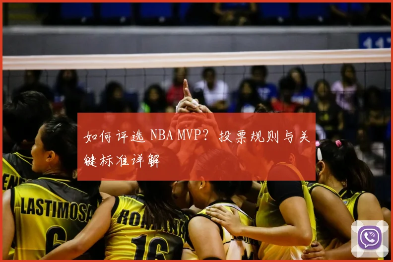 如何评选 NBA MVP？投票规则与关键标准详解